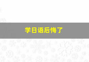 学日语后悔了