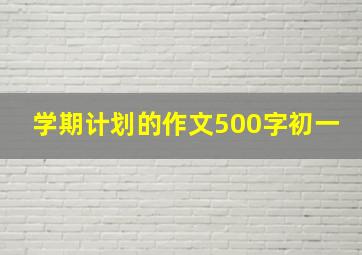 学期计划的作文500字初一