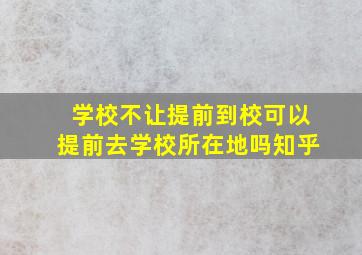 学校不让提前到校可以提前去学校所在地吗知乎