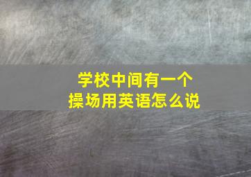 学校中间有一个操场用英语怎么说