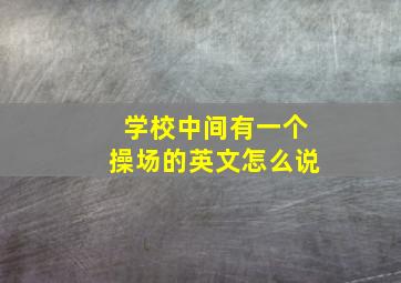 学校中间有一个操场的英文怎么说