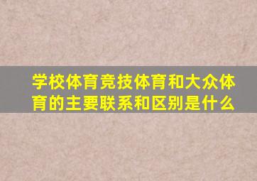 学校体育竞技体育和大众体育的主要联系和区别是什么