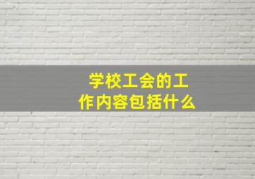 学校工会的工作内容包括什么