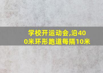 学校开运动会,沿400米环形跑道每隔10米