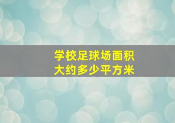 学校足球场面积大约多少平方米