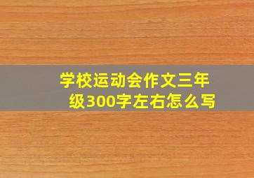 学校运动会作文三年级300字左右怎么写