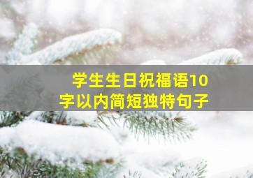 学生生日祝福语10字以内简短独特句子