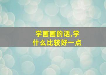 学画画的话,学什么比较好一点