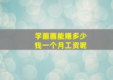 学画画能赚多少钱一个月工资呢