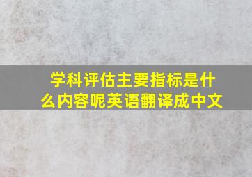 学科评估主要指标是什么内容呢英语翻译成中文