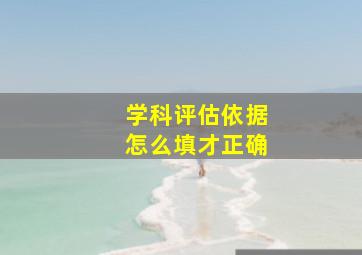 学科评估依据怎么填才正确