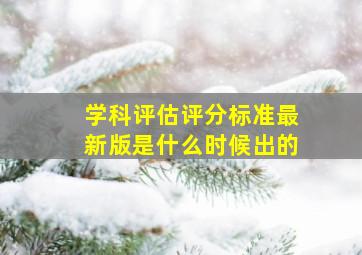 学科评估评分标准最新版是什么时候出的