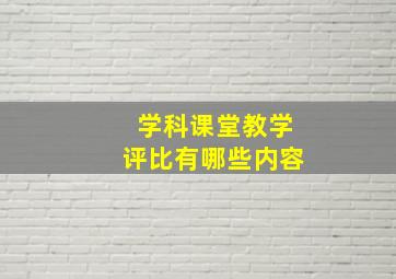 学科课堂教学评比有哪些内容