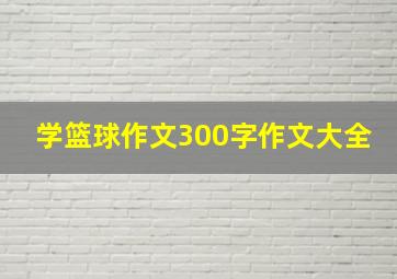 学篮球作文300字作文大全