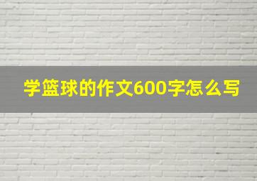 学篮球的作文600字怎么写