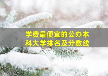 学费最便宜的公办本科大学排名及分数线