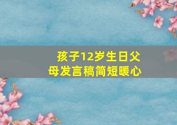 孩子12岁生日父母发言稿简短暖心