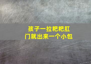 孩子一拉粑粑肛门就出来一个小包