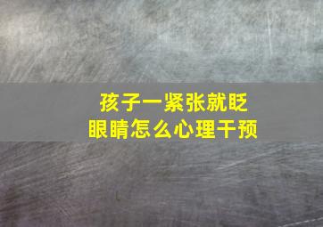 孩子一紧张就眨眼睛怎么心理干预