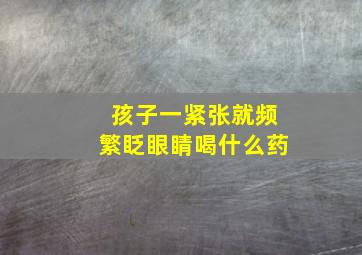 孩子一紧张就频繁眨眼睛喝什么药