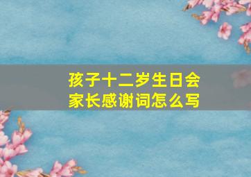 孩子十二岁生日会家长感谢词怎么写