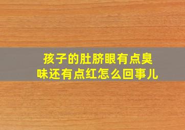 孩子的肚脐眼有点臭味还有点红怎么回事儿