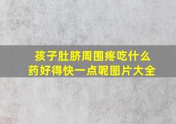 孩子肚脐周围疼吃什么药好得快一点呢图片大全