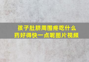 孩子肚脐周围疼吃什么药好得快一点呢图片视频