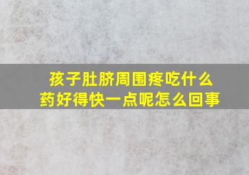 孩子肚脐周围疼吃什么药好得快一点呢怎么回事