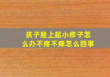 孩子脸上起小疹子怎么办不疼不痒怎么回事