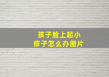 孩子脸上起小疹子怎么办图片