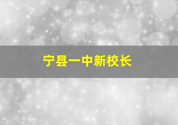 宁县一中新校长