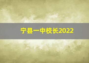 宁县一中校长2022