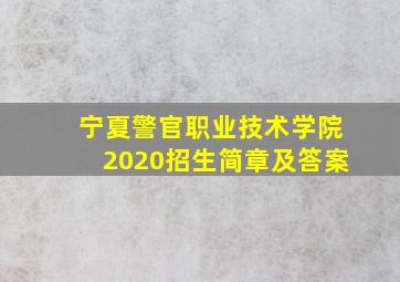 宁夏警官职业技术学院2020招生简章及答案