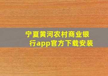 宁夏黄河农村商业银行app官方下载安装