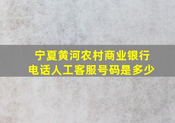 宁夏黄河农村商业银行电话人工客服号码是多少