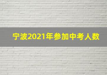 宁波2021年参加中考人数