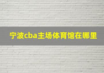 宁波cba主场体育馆在哪里