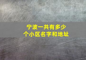 宁波一共有多少个小区名字和地址