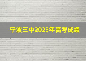 宁波三中2023年高考成绩