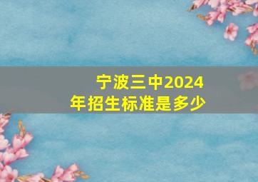 宁波三中2024年招生标准是多少