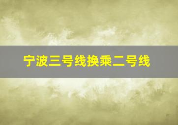 宁波三号线换乘二号线