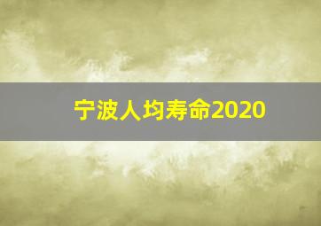 宁波人均寿命2020