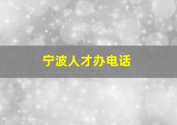 宁波人才办电话