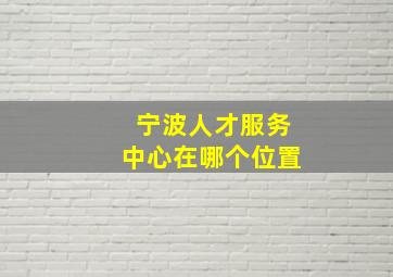 宁波人才服务中心在哪个位置