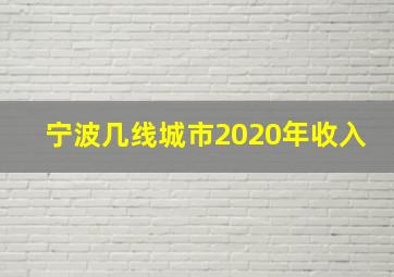 宁波几线城市2020年收入