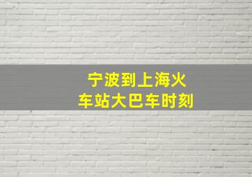 宁波到上海火车站大巴车时刻