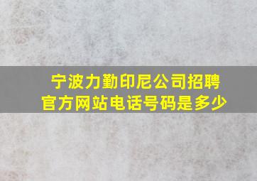 宁波力勤印尼公司招聘官方网站电话号码是多少