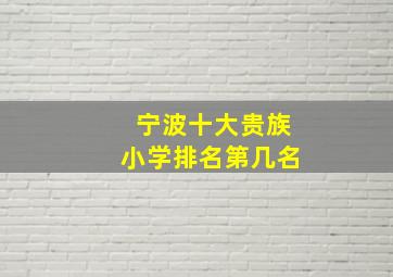 宁波十大贵族小学排名第几名