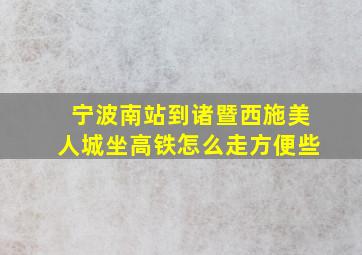 宁波南站到诸暨西施美人城坐高铁怎么走方便些